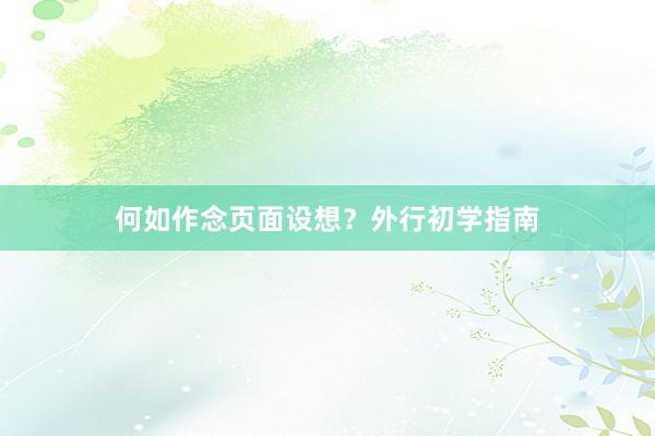 何如作念页面设想？外行初学指南